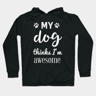 My dog thinks I'm awesome Hoodie